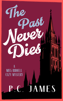 Coperta cărții 'The Past Never Dies: A Cozy Historical Mystery Where Theft and Murder Collide - P. C. James'