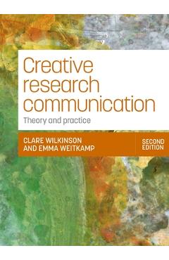 Coperta cărții 'Creative Research Communication: Theory and Practice (Second Edition) - Clare Wilkinson'
