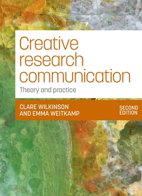 Coperta cărții 'Creative Research Communication: Theory and Practice (Second Edition) - Clare Wilkinson'