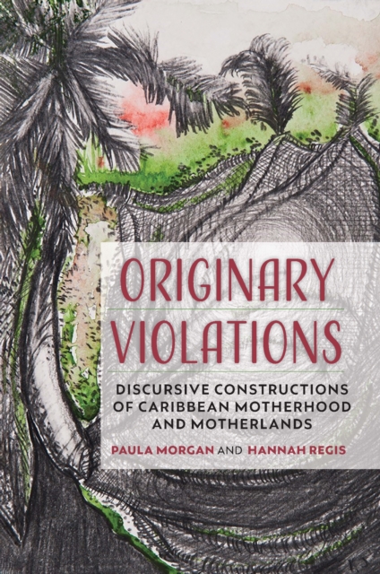Coperta cărții 'Originary Violations: Discursive Constructions of Caribbean Motherhood and Motherlands - Paula Morgan'