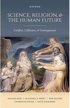 Coperta cărții 'Science, Religion, and the Human Future: Conflict, Collusion, and Consequences - Amanda Rees'