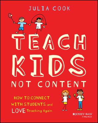 Coperta cărții 'Teach Kids, Not Content: How to Connect with Students and Love Teaching Again - Julia Cook'
