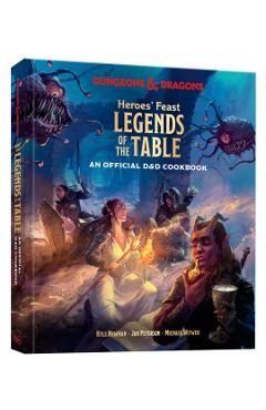 Heroes' Feast Legends of the Table (Dungeons & Dragons): An Official D&d Cookbook - Kyle Newman