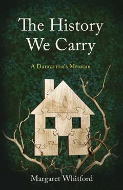 Coperta cărții 'The History We Carry: A Daughter's Memoir - Margaret Whitford'