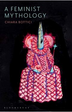 Coperta cărții 'A Feminist Mythology - Chiara Bottici'