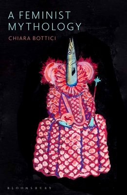Coperta cărții 'A Feminist Mythology - Chiara Bottici'