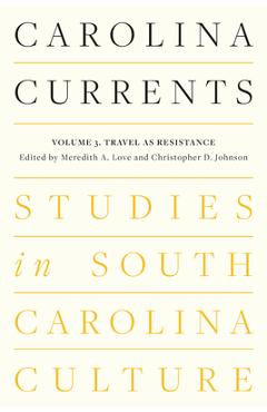 Coperta cărții 'Carolina Currents, Studies in South Carolina Culture: Volume 3. Travel as Resistance - Meredith A. Love'