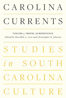 Coperta cărții 'Carolina Currents, Studies in South Carolina Culture: Volume 3. Travel as Resistance - Meredith A. Love'