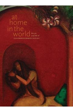 Coperta cărții 'At Home in the World: The Art and Life of Gulammohammed Sheikh - Chaitanya Sambrani'