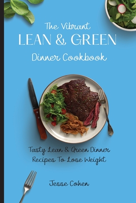 Coperta cărții 'The Vibrant Lean & Green Dinner Cookbook: Tasty Lean & Green Dinner Recipes To Lose Weight - Jesse Cohen'
