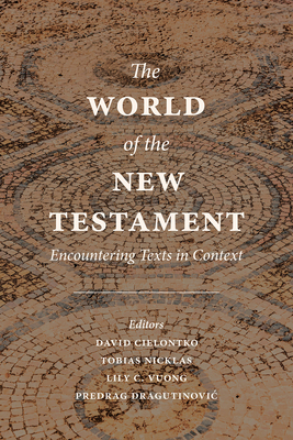 Coperta cărții 'The World of the New Testament: Encountering Texts in Context - David Cielontko'