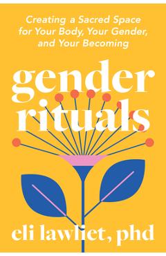 Coperta cărții 'Gender Rituals: Creating a Sacred Space for Your Body, Your Gender, and Your Becoming - Eli Lawliet'