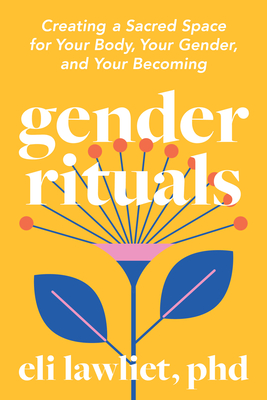 Coperta cărții 'Gender Rituals: Creating a Sacred Space for Your Body, Your Gender, and Your Becoming - Eli Lawliet'