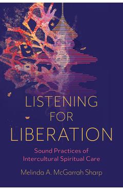 Coperta cărții 'Listening for Liberation: Sound Practices of Intercultural Spiritual Care - Melinda A. Mcgarrah Sharp'