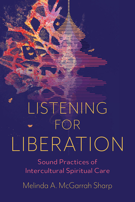 Coperta cărții 'Listening for Liberation: Sound Practices of Intercultural Spiritual Care - Melinda A. Mcgarrah Sharp'