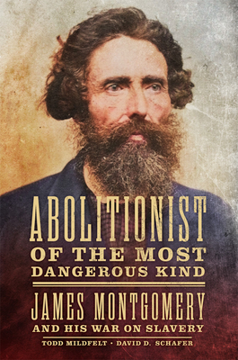 Coperta cărții 'Abolitionist of the Most Dangerous Kind: James Montgomery and His War on Slavery - Todd Mildfelt'