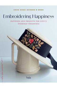 Coperta cărții 'Embroidering Happiness: Patterns and Projects for Life's Everyday Treasures -'