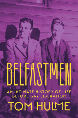 Coperta cărții 'Belfastmen: An Intimate History of Life Before Gay Liberation - Tom Hulme'