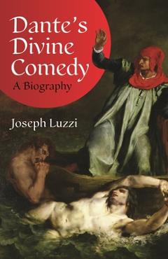 Coperta cărții 'Dante's Divine Comedy: A Biography - Joseph Luzzi'