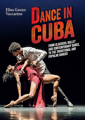 Coperta cărții 'Dance in Cuba: From Classical Ballet and Contemporary Dance to the Traditional and Popular Dances - Elisa Guzzo'