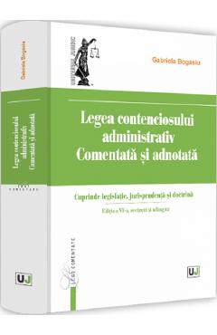 Coperta cărții 'Legea contenciosului administrativ. Comentată și adnotată Ed.6 - Gabriela Bogasiu'
