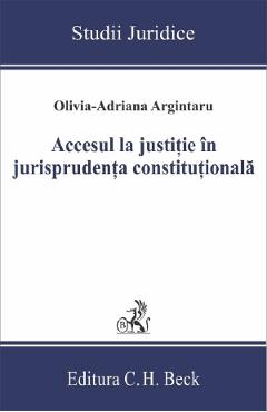Coperta cărții 'Accesul la justiție în jurisprudența constituțională - Olivia-Adriana Argintaru'
