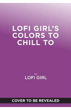 Coperta cărții 'Lofi Girl Colors to Chill To -'