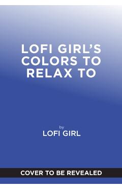 Coperta cărții 'Lofi Girl Colors to Relax To -'