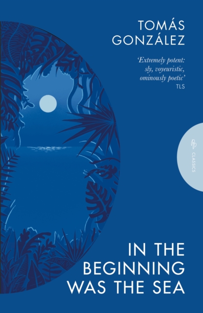 Coperta cărții 'In the Beginning Was the Sea - Tomas Gonzalez'