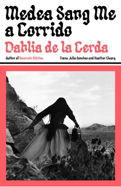 Medea Sang Me a Corrido - Dahlia De La Cerda