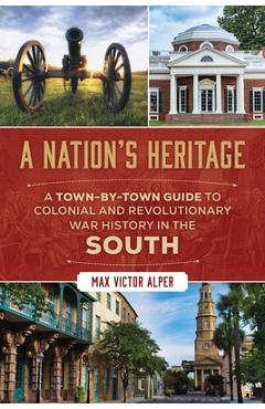 Coperta cărții 'Nation's Heritage: A Town-By-Town Guide to Colonial and Revolutionary War History in the South - Max Victor Alper'