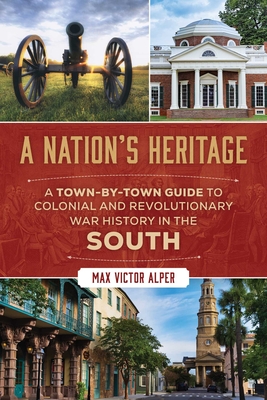 Coperta cărții 'Nation's Heritage: A Town-By-Town Guide to Colonial and Revolutionary War History in the South - Max Victor Alper'