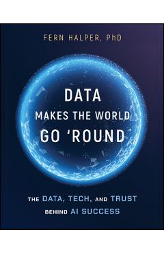 Coperta cărții 'Data Makes the World Go 'Round: The Data, Tech, and Trust Behind AI Success - Fern Halper'