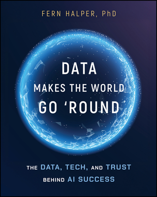 Coperta cărții 'Data Makes the World Go 'Round: The Data, Tech, and Trust Behind AI Success - Fern Halper'