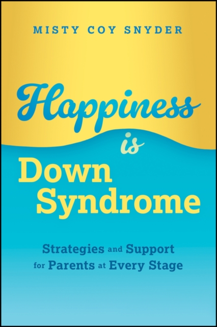 Coperta cărții 'Happiness Is Down Syndrome: Strategies and Support for Parents at Every Stage - Misty Coy Snyder'