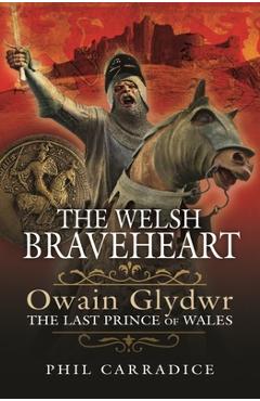 Coperta cărții 'The Welsh Braveheart: Owain Glydwr, the Last Prince of Wales - Phil Carradice'