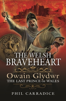 Coperta cărții 'The Welsh Braveheart: Owain Glydwr, the Last Prince of Wales - Phil Carradice'