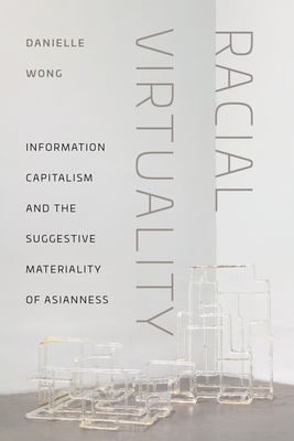 Coperta cărții 'Racial Virtuality: Information Capitalism and the Suggestive Materiality of Asianness - Danielle Wong'