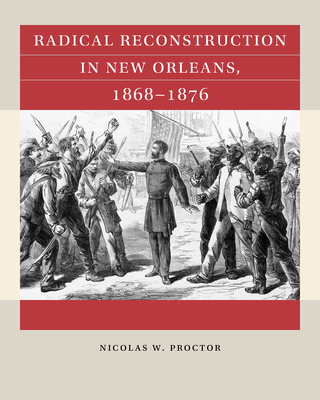 Coperta cărții 'Radical Reconstruction in New Orleans, 1868-1876 - Nicolas W. Proctor'