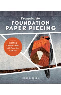 Coperta cărții 'Designing for Foundation Paper Piecing: Creating Custom Quilts with Precision and Joy - Dana E. Jones'