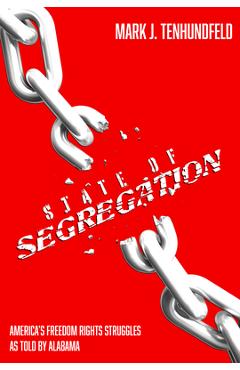 Coperta cărții 'State of Segregation: America's Freedom Rights Struggles as Told by Alabama - Mark J. Tenhundfeld'