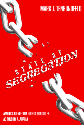Coperta cărții 'State of Segregation: America's Freedom Rights Struggles as Told by Alabama - Mark J. Tenhundfeld'