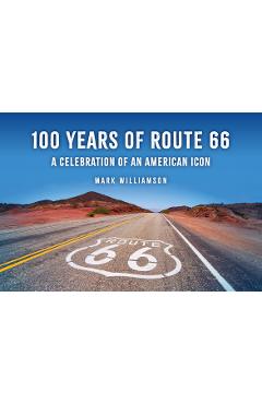 Coperta cărții '100 Years of Route 66: A Celebration of an American Icon - Mark Williamson'