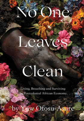 Coperta cărții 'No One Leaves Clean: A Novel: Living, Breathing and Surviving the Postcolonial African Economy - Yaw Ofosu-asare'