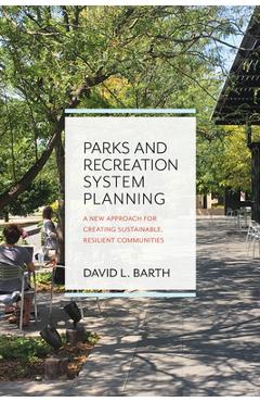Coperta cărții 'Parks and Recreation System Planning: A New Approach for Creating Sustainable, Resilient Communities - David Barth'