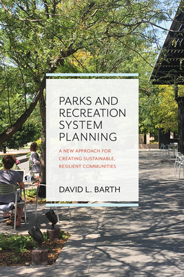 Coperta cărții 'Parks and Recreation System Planning: A New Approach for Creating Sustainable, Resilient Communities - David Barth'