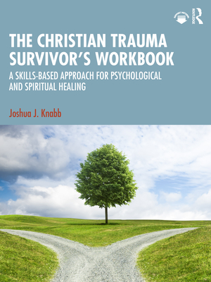 Coperta cărții 'The Christian Trauma Survivor's Workbook: A Skills-Based Approach for Psychological and Spiritual Healing - Joshua J.'