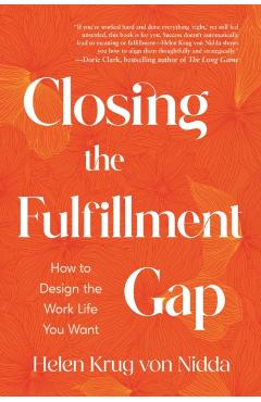 Closing the Fulfillment Gap: How to Design the Work Life You Want - Helen Krug Von Nidda