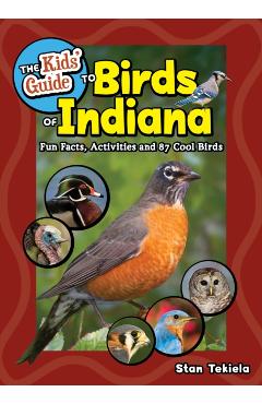 Coperta cărții 'The Kids' Guide to Birds of Indiana: Fun Facts, Activities, and 87 Cool Birds - Stan Tekiela'
