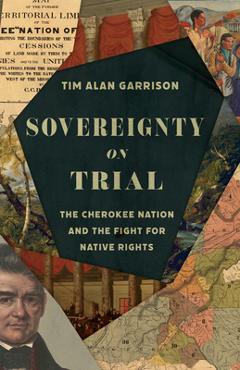 Coperta cărții 'Sovereignty on Trial: The Cherokee Nation and the Fight for Native Rights - Tim Alan Garrison'
